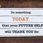 Inspirational message – Do Something Today That Your Future Self will Thank You for